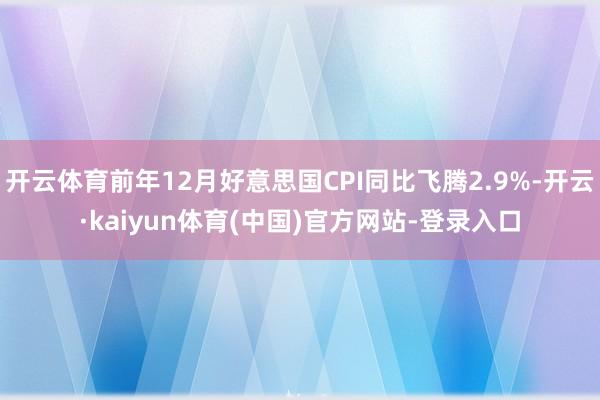 开云体育前年12月好意思国CPI同比飞腾2.9%-开云·kaiyun体育(中国)官方网站-登录入口