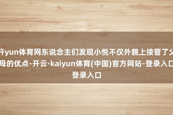 开yun体育网东说念主们发现小悦不仅外貌上接管了父母的优点-开云·kaiyun体育(中国)官方网站-登录入口