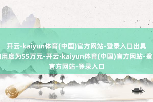开云·kaiyun体育(中国)官方网站-登录入口出具论述的用度为55万元-开云·kaiyun体育(中国)官方网站-登录入口